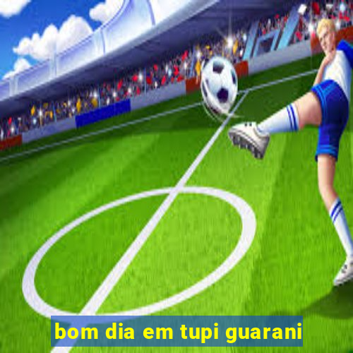 bom dia em tupi guarani